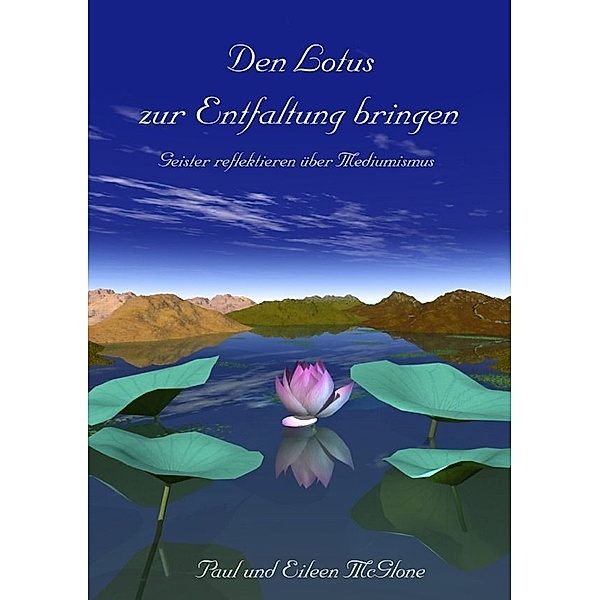 Den Lotus zur Entfaltung bringen - Geister reflektieren über Mediumismus, Paul McGlone, Eileen McGlone