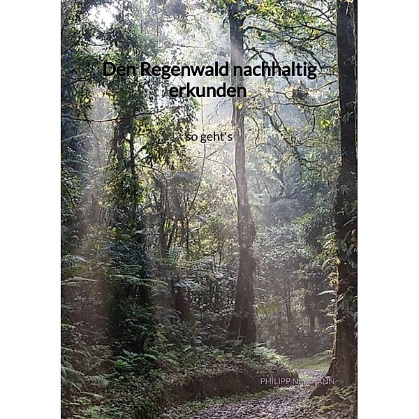 Den Regenwald nachhaltig erkunden - so geht's, Philipp Neumann