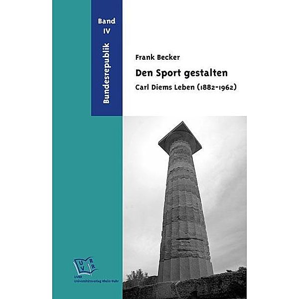 Den Sport gestalten: Carl Diems Leben (1882-1962). Band 4: Bundesrepublik, Frank Becker