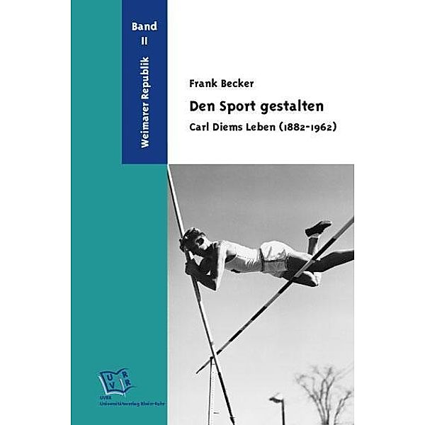 Den Sport gestalten. Carl Diems Leben (1882-1962). Band 2: Weimarer Republik, Frank Becker