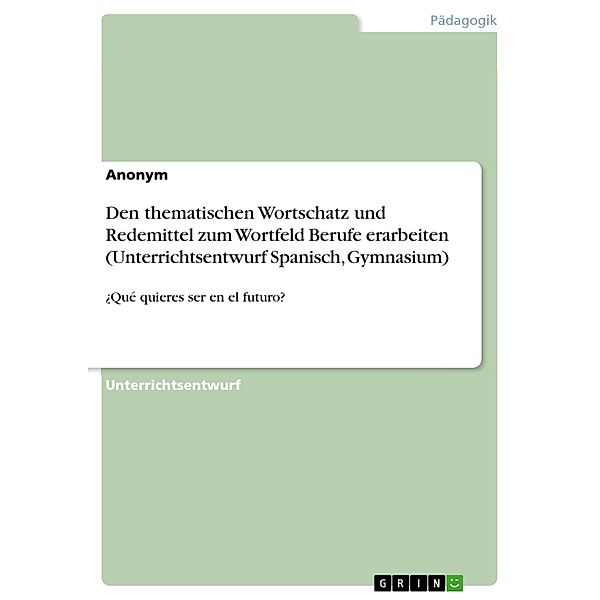 Den thematischen Wortschatz und Redemittel zum Wortfeld Berufe erarbeiten (Unterrichtsentwurf Spanisch, Gymnasium)