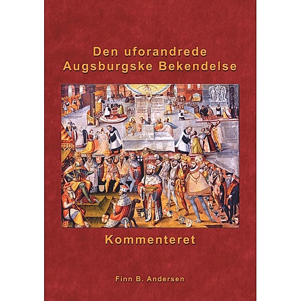 Den uforandrede Augsburgske Bekendelse - kommenteret, Finn B. Andersen