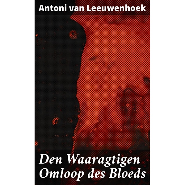 Den Waaragtigen Omloop des Bloeds, Antoni Van Leeuwenhoek