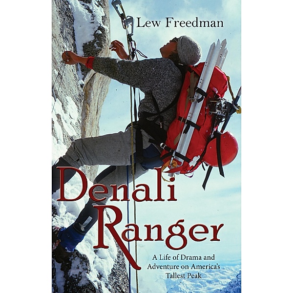 Denali Ranger: A Life of Drama and Adventure on America's Tallest Peak, Lew Freedman