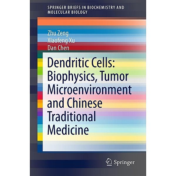 Dendritic Cells: Biophysics, Tumor Microenvironment and Chinese Traditional Medicine / SpringerBriefs in Biochemistry and Molecular Biology, Zhu Zeng, Xiaofeng Xu, Dan Chen