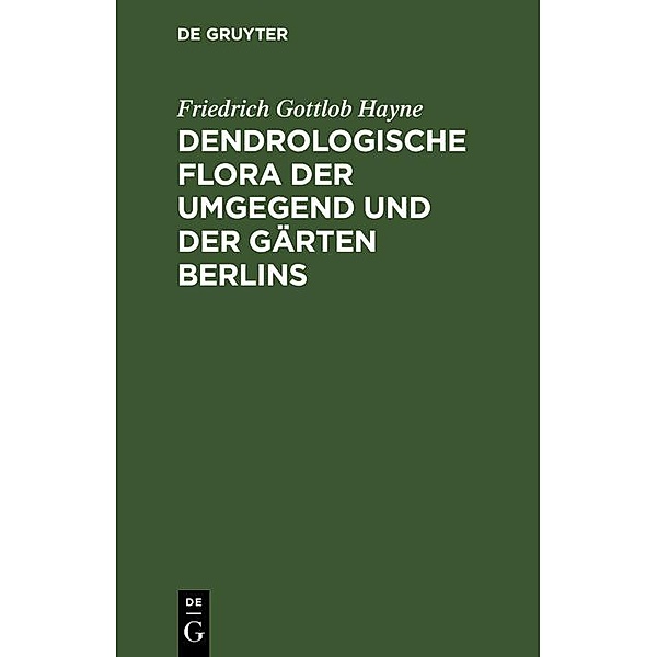 Dendrologische Flora der Umgegend und der Gärten Berlins, Friedrich Gottlob Hayne