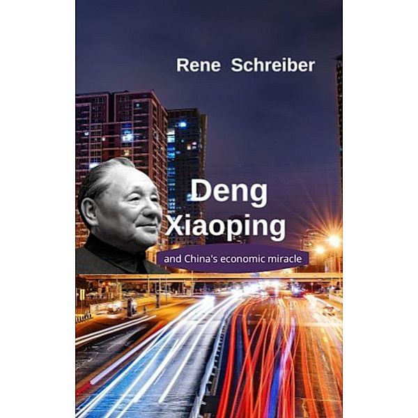 Deng Xiaoping and China's Economic Miracle, Rene Schreiber