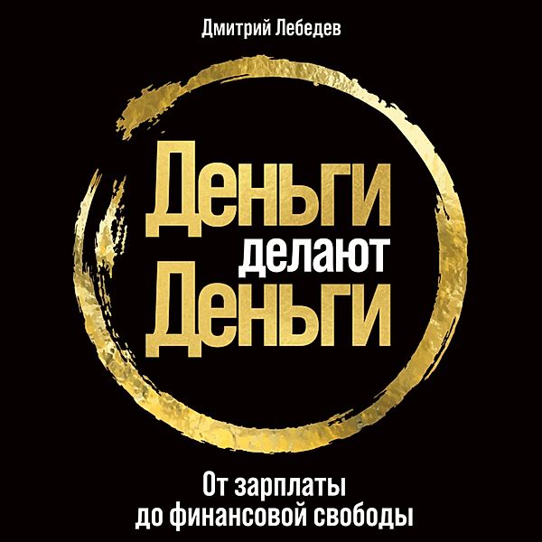 Den'gi delayut den'gi: Ot zarplaty do finansovoy svobody, Dmitriy Lebedev