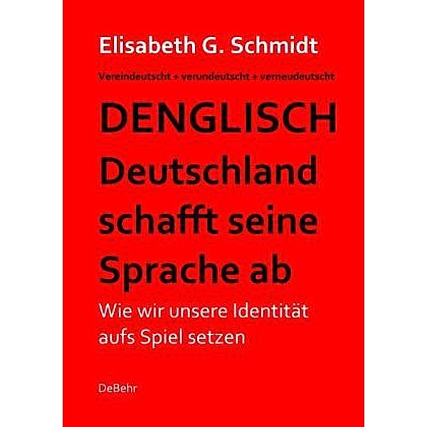 Denglisch - Deutschland schafft seine Sprache ab, Elisabeth G. Schmidt