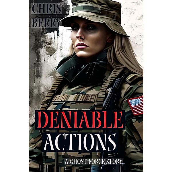 Deniable Actions (A Ghost Force Story) / A Ghost Force Story, Chris Berry