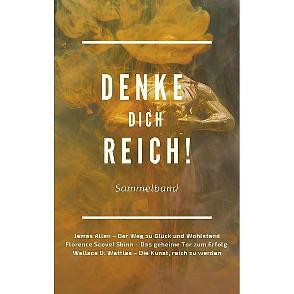 Denke dich reich!, James Allen, Florence Scovel Shinn, Wallace D. Wattles