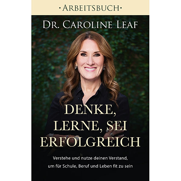 Denke, lerne, sei erfolgreich - Arbeitsbuch, Caroline Leaf