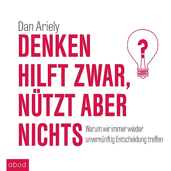 Denken hilft zwar, nützt aber nichts, Dan Ariely