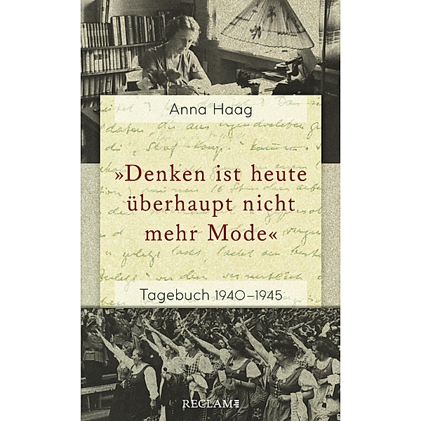 »Denken ist heute u¨berhaupt nicht mehr Mode«. Tagebuch 1940-1945 / Reclam Taschenbuch, Anna Haag