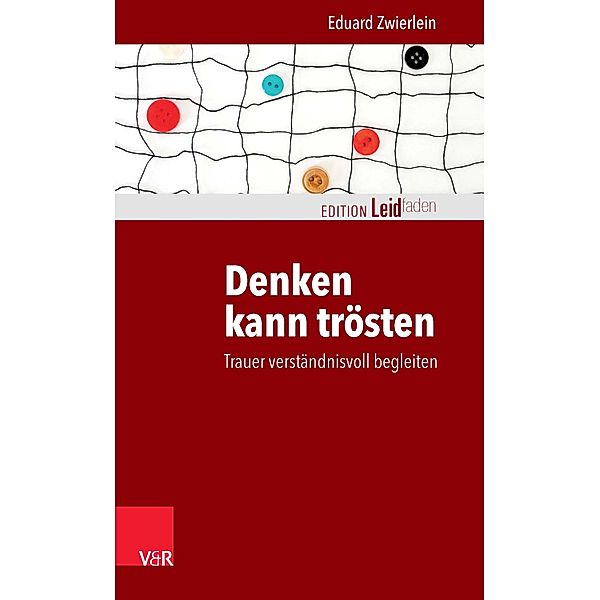 Denken kann trösten / Edition Leidfaden - Begleiten bei Krisen, Leid, Trauer, Eduard Zwierlein