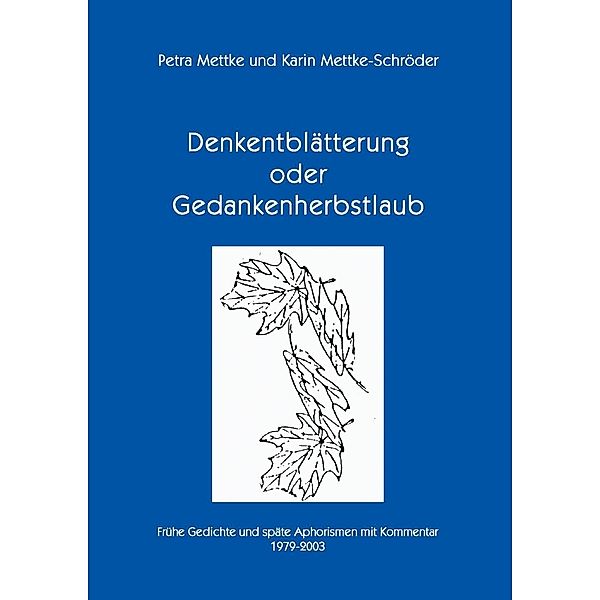 Denkentblätterung oder Gedankenherbstlaub, Petra Mettke, Karin Mettke-Schröder