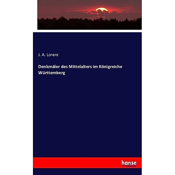 Denkmäler des Mittelalters im Königreiche Württemberg, J. A. Lorent