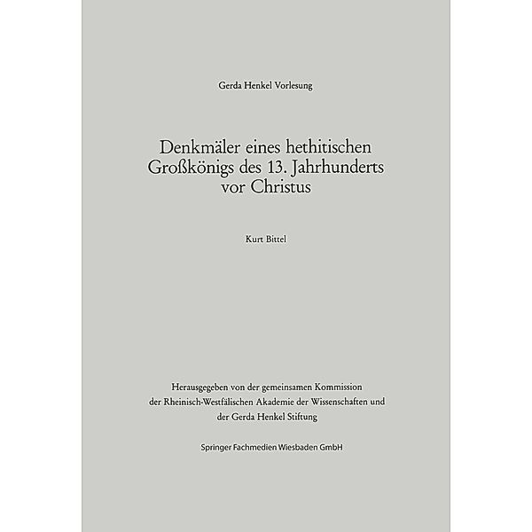 Denkmäler eines hethitischen Großkönigs des 13. Jahrhunderts vor Christus / Gerda-Henkel-Vorlesung, Kurt Bittel