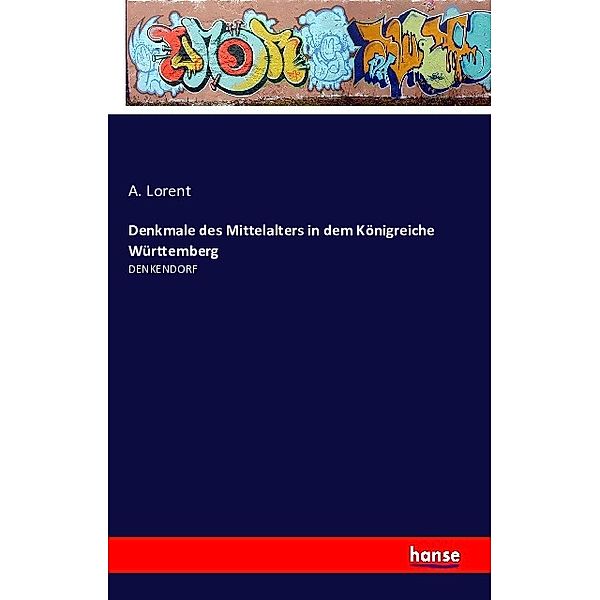 Denkmale des Mittelalters in dem Königreiche Württemberg, A. Lorent