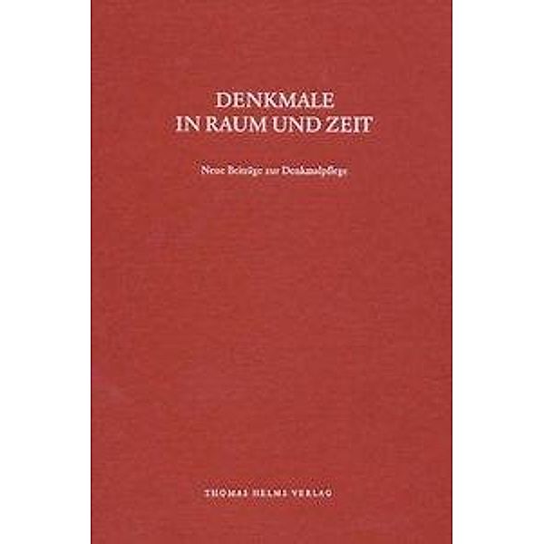 Denkmale in Zeit und Raum. Neue Beiträge zur Denkmalpflege