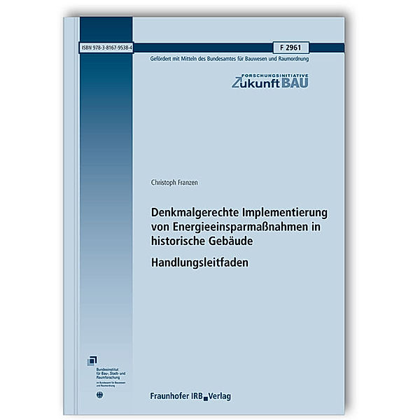 Denkmalgerechte Implementierung von Energieeinsparmaßnahmen in historische Gebäude. Handlungsleitfaden. Abschlussbericht, Christoph Franzen