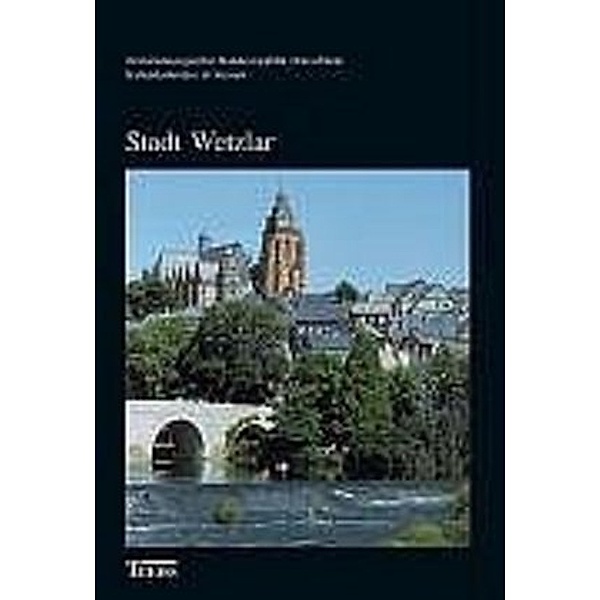 Denkmaltopographie Bundesrepublik Deutschland - Kulturdenkmäler in Hessen / Stadt Wetzlar, Reinhold Schneider, Martina Weißenmayer
