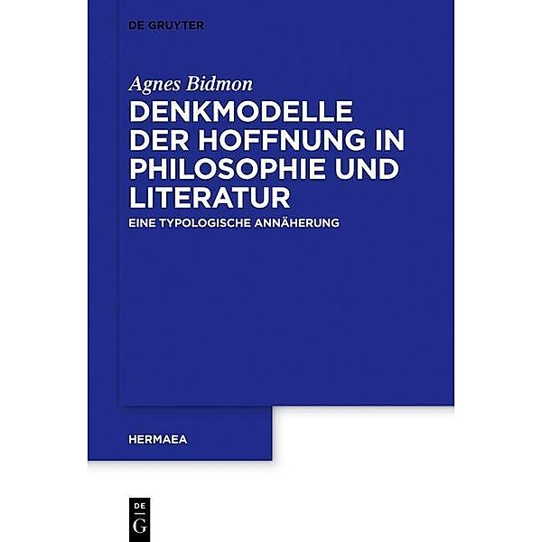 Denkmodelle der Hoffnung in Philosophie und Literatur / Hermaea. Neue Folge Bd.140, Agnes Bidmon