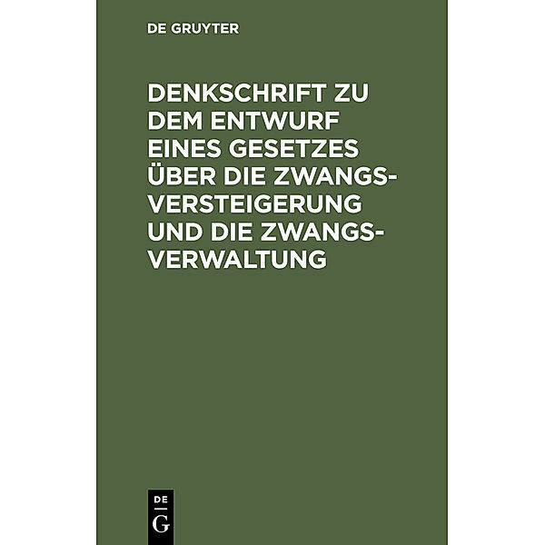 Denkschrift zu dem Entwurf eines Gesetzes über die Zwangsversteigerung und die Zwangsverwaltung