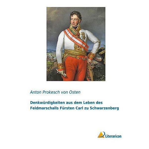 Denkwürdigkeiten aus dem Leben des Feldmarschalls Fürsten Carl zu Schwarzenberg, Anton von Prokesch von Osten