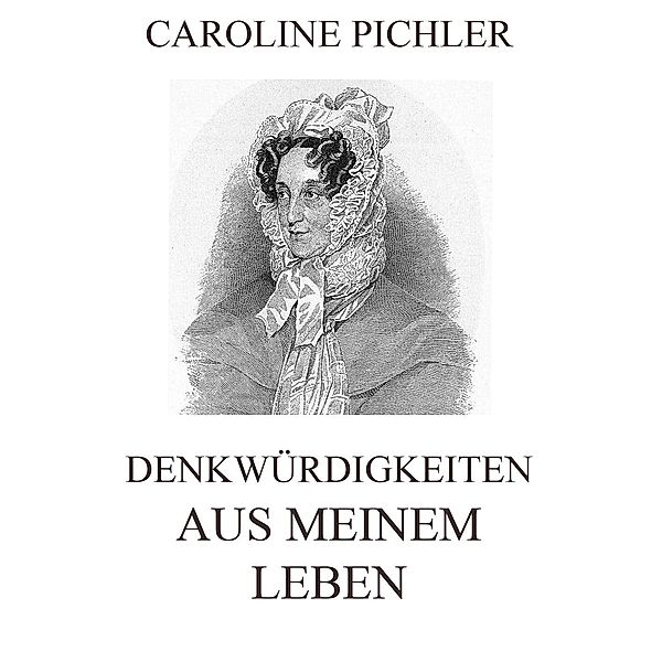 Denkwürdigkeiten aus meinem Leben, Caroline Pichler