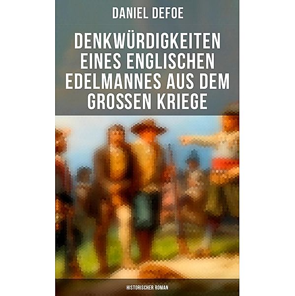 Denkwürdigkeiten eines englischen Edelmannes aus dem grossen Kriege (Historischer Roman), Daniel Defoe