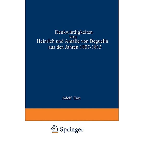 Denkwürdigkeiten von Heinrich und Amalie von Beguelin aus den Jahren 1807-1813 nebst Briefen von Gneisenau und Hardenberg, NA Ernst