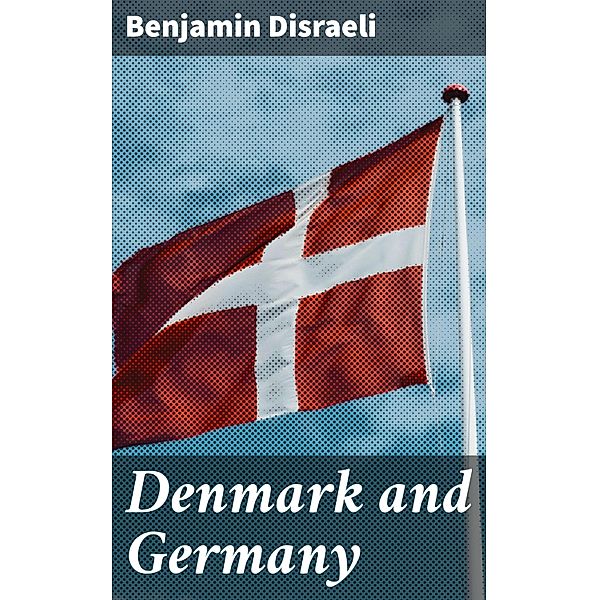 Denmark and Germany, Benjamin Disraeli