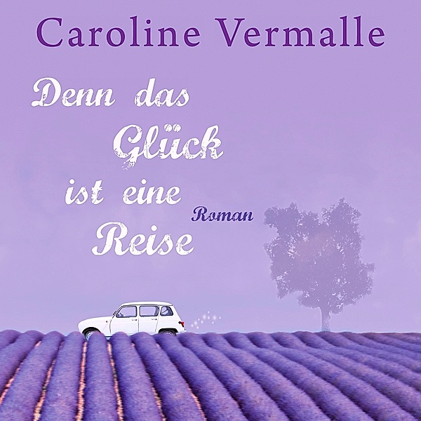 Denn das Glück ist eine Reise, 5 Audio-CDs + MP3-CD, Caroline Vermalle