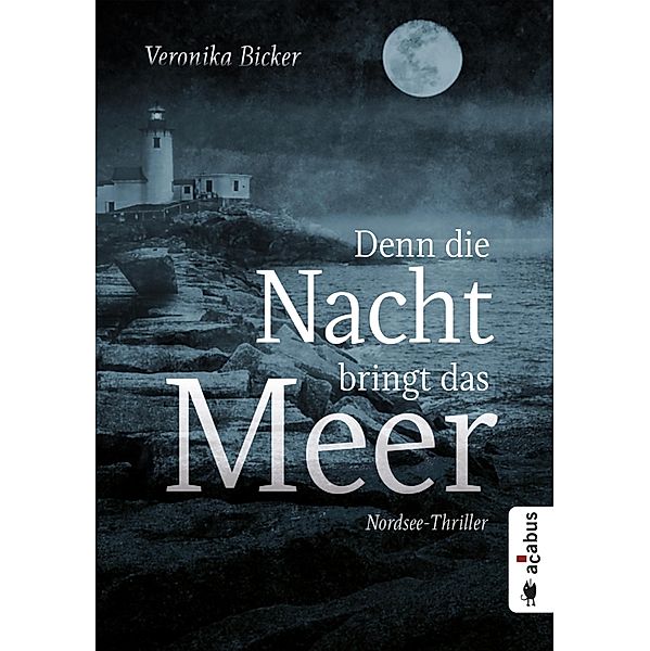 Denn die Nacht bringt das Meer. Nordsee-Thriller, Veronika Bicker