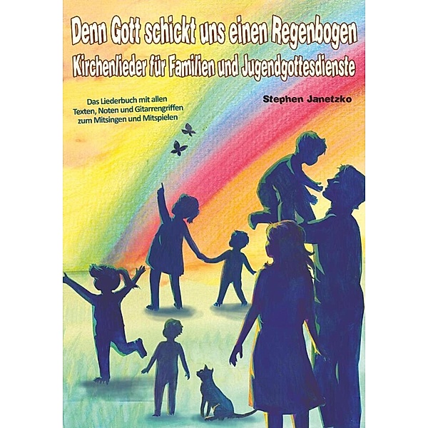 Denn Gott schickt uns einen Regenbogen - Kirchenlieder für Familien und Jugendgottesdienste, Stephen Janetzko