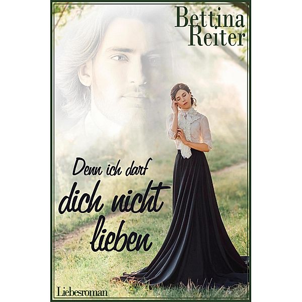 Denn ich darf dich nicht lieben / Die Geschwister Bourbon-Conti Bd.1, Bettina Reiter