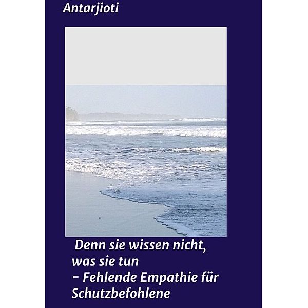 Denn sie wissen nicht, was sie tun - Fehlende Empathie für Schutzbefohlene, Antar jioti