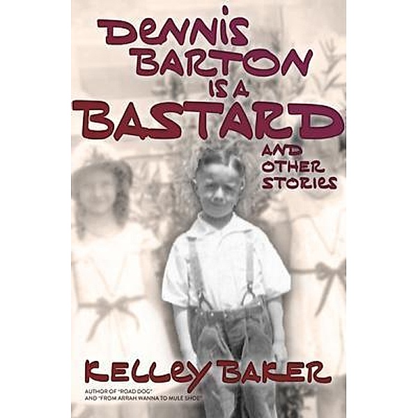 Dennis Barton Is A Bastard And Other Stories / Angry Filmmaker, Kelley Baker