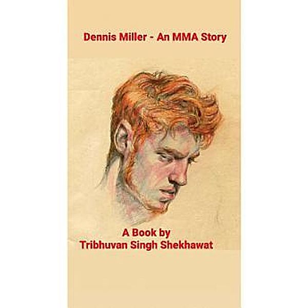 Dennis Miller - an MMA Story (MMA Stories, #1) / MMA Stories, Tribhuvan Singh Shekhawat