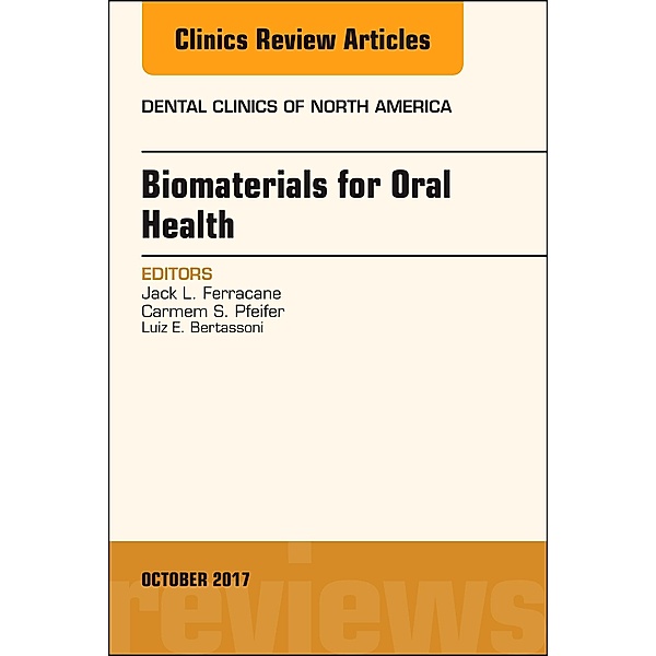 Dental Biomaterials, An Issue of Dental Clinics of North America, Jack Ferracane, Luiz E. Bertassoni, Carmem S. Pfeifer