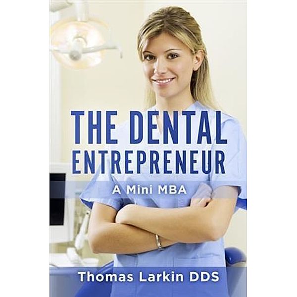 Dental Entrepreneur, A Mini MBA, Thomas Larkin DDS