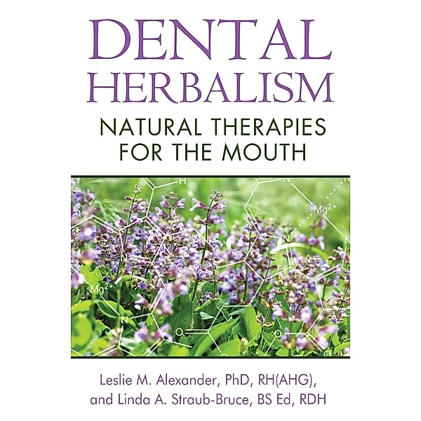 Dental Herbalism / Healing Arts, Leslie M. Alexander, Linda A. Straub-Bruce