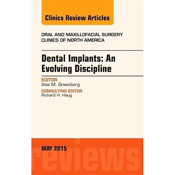 Dental Implants: An Evolving Discipline, An Issue of Oral and Maxillofacial Clinics of North America, Alex M. Greenberg