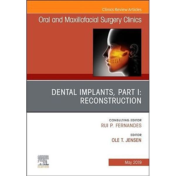 Dental Implants, Part I: Reconstruction, An Issue of Oral and Maxillofacial Surgery Clinics of North America, Ole Jensen