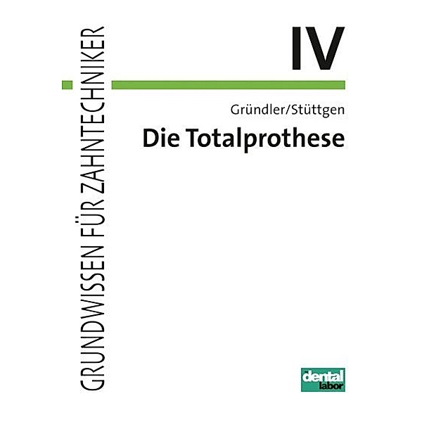 dental-labor Fachbuchreihe / Die Totalprothese, Horst Gründler, Ulrich Stüttgen