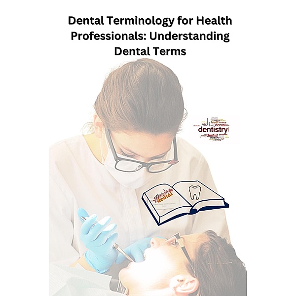 Dental Terminology for Health Professionals: Understanding Dental Terms, Chetan Singh