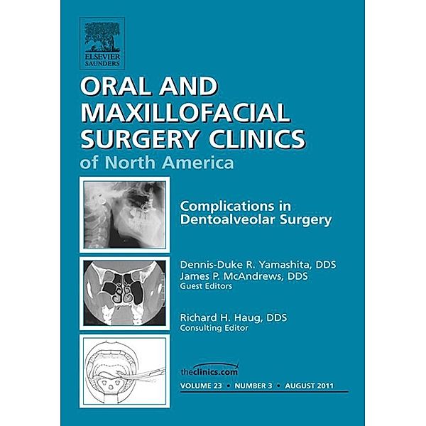 Dento-Alveolar Complications, An Issue of Oral and Maxillofacial Surgery Clinics, Dennis-Duke R. Yamashita, James P. McAndrews