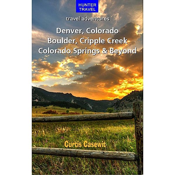 Denver, Colorado Springs, Boulder, Ft. Collins, Cripple Creek & Beyond / Hunter Publishing, Curtis Casewit