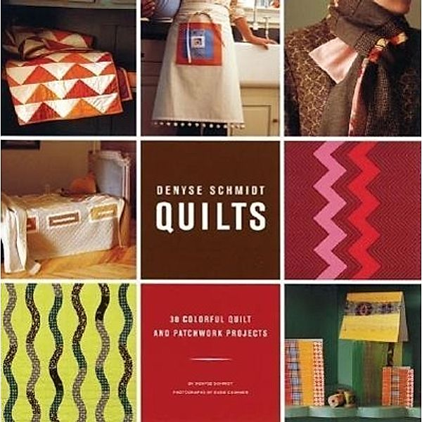 Denyse Schmidt Quilts: 30 Colorful Quilt and Patchwork Projects, Bethany Lyttle, Denyse Schmidt